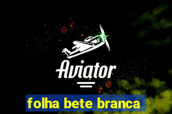 folha bete branca